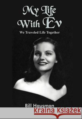 My Life With Ev: We Traveled Life Together Hausman, Bill 9781420820348 Authorhouse - książka