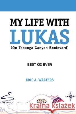 My Life With Lukas (On Topanga Canyon Boulevard): Best Kid Ever Eric a. Walters 9781732585324 Eric A. Walters - książka