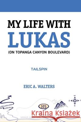 My Life With Lukas (On Topanga Canyon Boulevard): Tailspin Eric a Walters 9781732585331 Eric A. Walters - książka