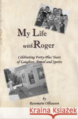 My Life With Roger: Celebrating Forty-Plus Years of Laughter, Travel and Sports Olhausen, Rosemarie 9780692355053 Rose Works Publishing - książka
