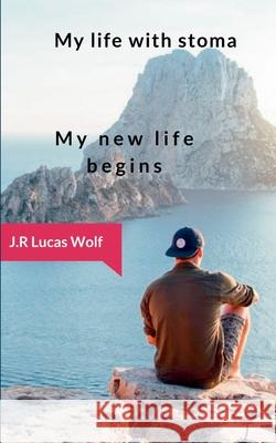 My life with stoma: My new life begins J R Lucas Wolf 9783749467792 Books on Demand - książka