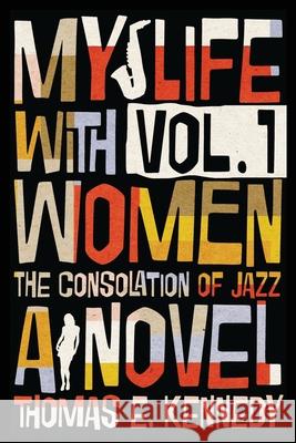 My Life with Women, Volume 1: Or, The Consolation of Jazz Thomas E. Kennedy 9781947175402 Serving House Books - książka