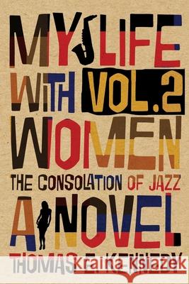My Life with Women, Volume 2: Or, The Consolation of Jazz Thomas E. Kennedy 9781947175419 Serving House Books - książka
