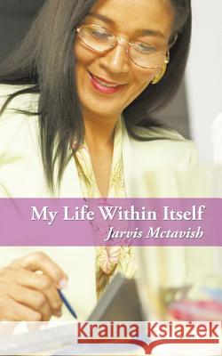 My Life Within Itself Jarvis McTavish 9781496928870 Authorhouse - książka