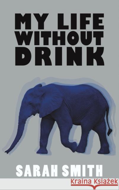 My Life Without Drink Sarah Smith   9781786930408 Austin Macauley Publishers - książka