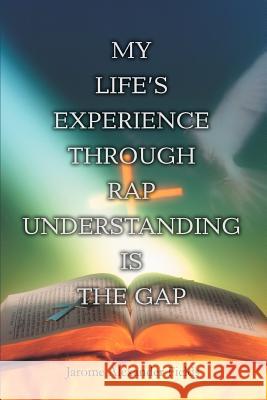 My Life's Experience Through Rap Understanding is the Gap Jarome Alexander Fields 9780595359691 iUniverse - książka
