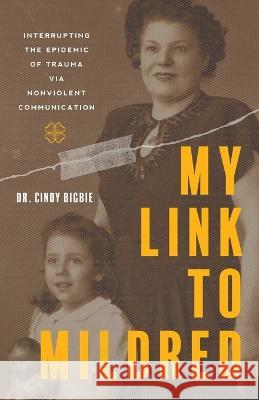 My Link to Mildred: Interrupting the Epidemic of Trauma via Nonviolent Communication Cindy Bigbie   9781544542553 Houndstooth Press - książka