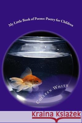 My Little Book of Poems: Poetry for Children Colleen White 9781511857727 Createspace Independent Publishing Platform - książka