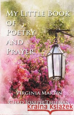 My Little Book of Poetry and Prayer Chad Joseph Thieman Virginia Martin 9781698125206 Independently Published - książka