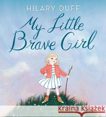 My Little Brave Girl Hilary Duff Kelsey Garrity-Riley 9780593704929 Random House Books for Young Readers - książka