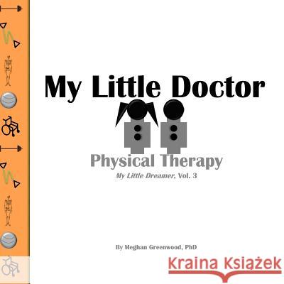 My Little Doctor: Physical Therapy Meghan Greenwoo 9781979724012 Createspace Independent Publishing Platform - książka