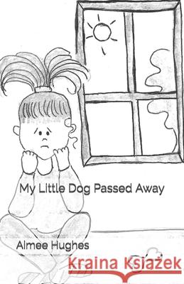 My Little Dog Passed Away Aimee Hughes 9781507749852 Createspace Independent Publishing Platform - książka