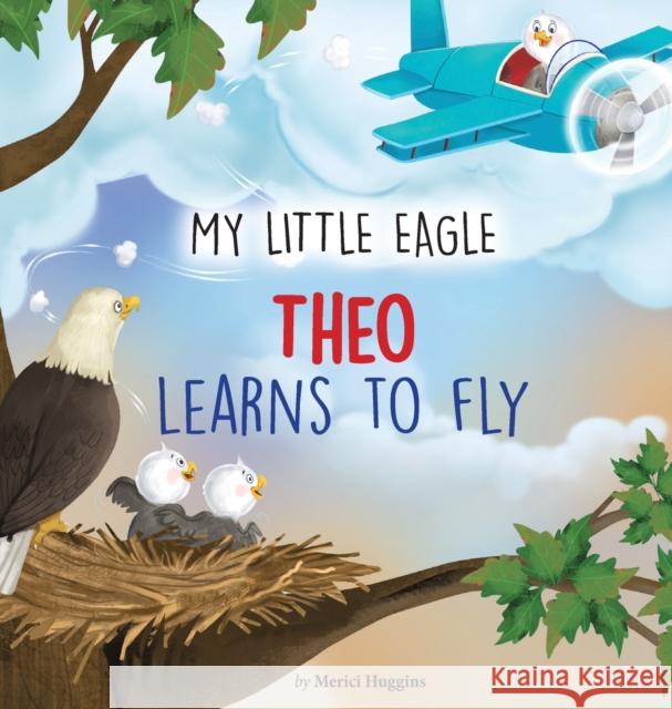 My Little Eagle: Theo Learns to Fly Merici Huggins 9781955117029 My Little Eagle Press - książka