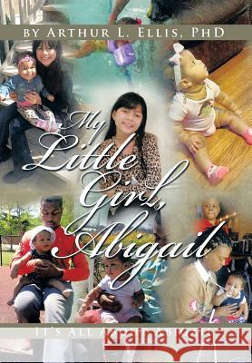My Little Girl, Abigail: It's All About Abigail Ellis, Arthur L. 9781499024470 Xlibris Corporation - książka