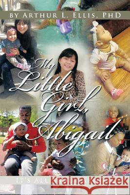 My Little Girl, Abigail: It's All About Abigail Ellis, Arthur L. 9781499024487 Xlibris Corporation - książka