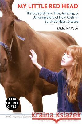My Little Red Head: The Extraordinary, True, Amazing and Amusing Story of How Avelynn Survived Heart Disease. Michelle G. Wood Prof Christian Brizard 9780987241528 Michelle Wood - książka
