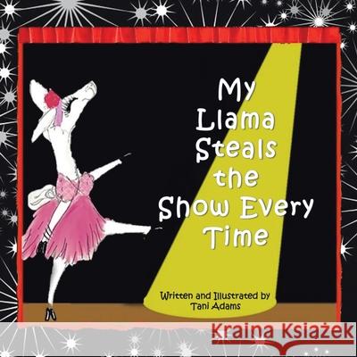 My Llama Steals the Show Every Time Tani Adams 9781663217646 iUniverse - książka