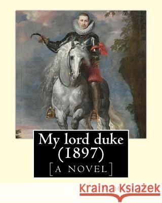 My lord duke [a novel] (1897). By: E. W. Hornung: Novel (Original Classics) Hornung, E. W. 9781546624547 Createspace Independent Publishing Platform - książka