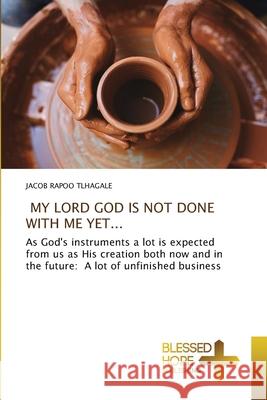 My Lord God Is Not Done with Me Yet... Jacob Rapoo Tlhagale 9786137985106 Blessed Hope Publishing - książka