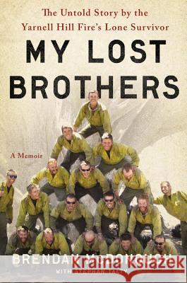 My Lost Brothers: The Untold Story by the Yarnell Hill Fire's Lone Survivor Brendan McDonough Stephan Talty 9780316308182 Hachette Books - książka