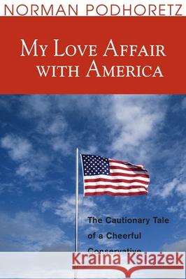 My Love Affair with America: The Cautionary Tale of a Cheerful Conservative Norman Podhoretz 9781893554412 Encounter Books - książka