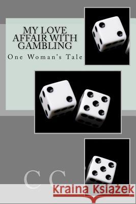 My Love Affair with Gambling: One Woman's Tale C. C 9781475209907 Createspace - książka