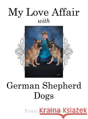 My Love Affair with German Shepherd Dogs Pamela J Brink 9781665713405 Archway Publishing - książka