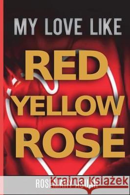 My Love Like Red Yellow Rose Rosemary Asuah 9781717884091 Independently Published - książka