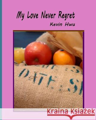 My Love Never Regret: Love Is Without Fear And Without Regret. Hwu, Kevin 9781985354746 Createspace Independent Publishing Platform - książka