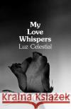 My Love Whispers Luz Celestial Dr Claus 9781614970446 Dr. Claus Publishing