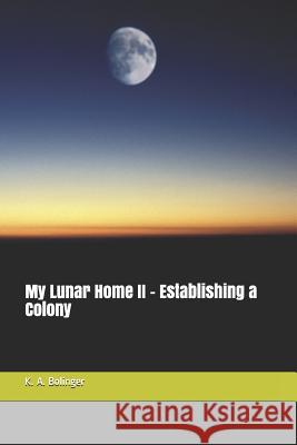 My Lunar Home II - Establishing a Colony K. a. Bolinger 9781983260582 Independently Published - książka