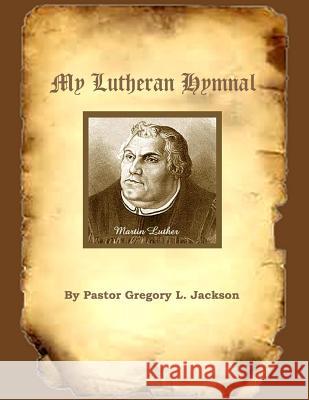My Lutheran Hymnal Pastor Gregory L. Jackson 9781497583559 Createspace - książka
