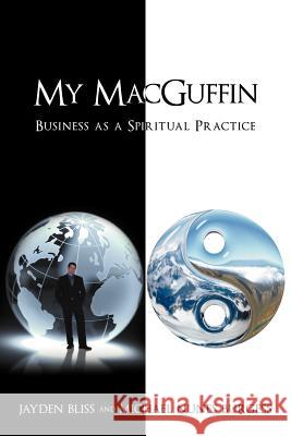 My Macguffin: Business as a Spiritual Practice Bliss, Jayden 9781452555287 Balboa Press - książka