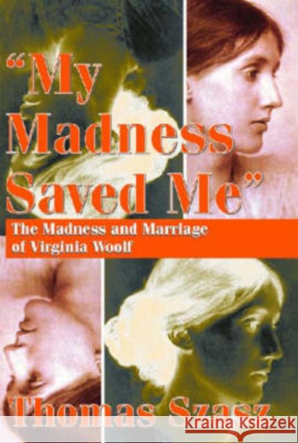 My Madness Saved Me: The Madness and Marriage of Virginia Woolf Szasz, Thomas 9780765803214 Transaction Publishers - książka