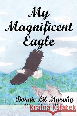 My Magnificent Eagle Mary Lynn Rose Bonnie Li 9781504911870 Authorhouse - książka