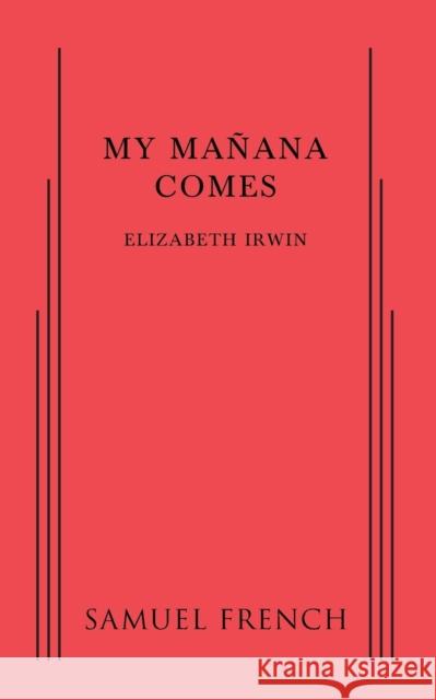 My Manana Comes Elizabeth Irwin 9780573704093 Samuel French, Inc. - książka