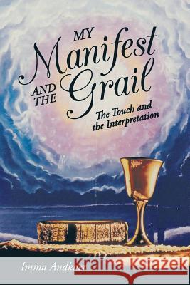 My Manifest and the Grail: The Touch and the Interpretation Andkaer, Imma 9781475982770 iUniverse.com - książka