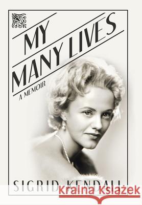My Many Lives: A Memoir Sigrid Kendall 9781982245481 Balboa Press - książka