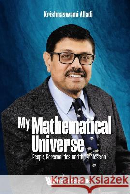My Mathematical Universe: People, Personalities, and the Profession Krishnaswami Alladi 9789811263057 World Scientific Publishing Company - książka