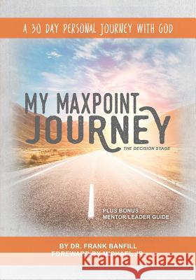 My Maxpoint Journey: The Decision Stage: A 30 Day Personal Journey with God Dr Frank Banfill Lindsey Mayer Michael Jr 9781545408797 Createspace Independent Publishing Platform - książka