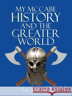 My Mccabe History and the Greater World Ebe McCabe 9781663227706 iUniverse - książka