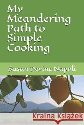 My Meandering Path to Simple Cooking Susan Devine Napoli 9781093579277 Independently Published - książka