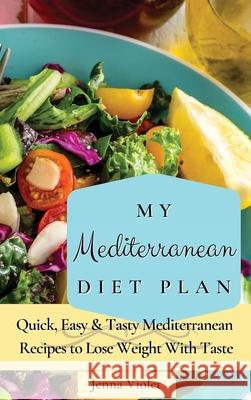 My Mediterranean Diet Plan: Quick, Easy & Tasty Mediterranean Recipes to Lose Weight With Taste Jenna Violet 9781802696257 Jenna Violet - książka