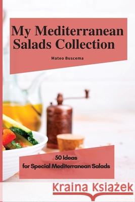 My Mediterranean Salads Collection: 50 Ideas for Special Mediterranean Salads Mateo Buscema 9781802776935 Mateo Buscema - książka