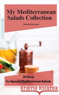 My Mediterranean Salads Collection: 50 Ideas for Special Mediterranean Salads Mateo Buscema 9781802776942 Mateo Buscema - książka