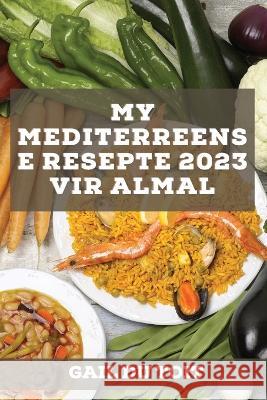 My Mediterreense Resepte 2023 vir almal: Tradisionele resepte Van Spanje, Frankryk, Italië en Griekeland Du Toit, Gail 9781837527311 Gail Du Toit - książka