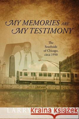 My Memories Are My Testimony: The Southside of Chicago, Circa 1950 Larry Clayton 9781478786771 Outskirts Press - książka