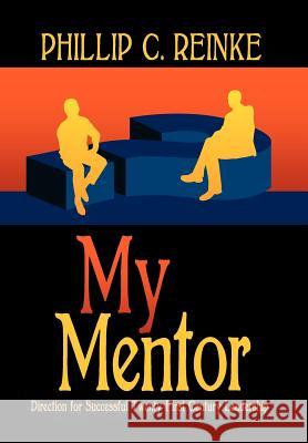 My Mentor: Direction for Successful Twenty-First Century Leadership Reinke, Phillip 9781612044989 Strategic Book Publishing - książka