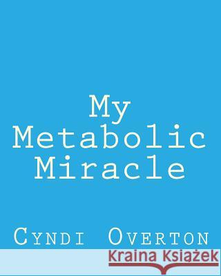 My Metabolic Miracle Cyndi Overton 9781497425927 Createspace - książka