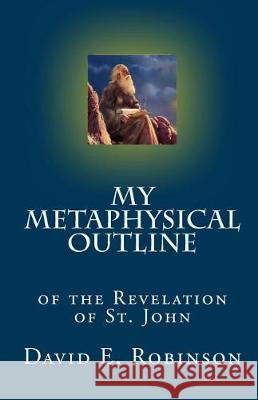 My Metaphysical Outline: of the Revelation of St. John Robinson, David E. 9781453754023 Createspace Independent Publishing Platform - książka